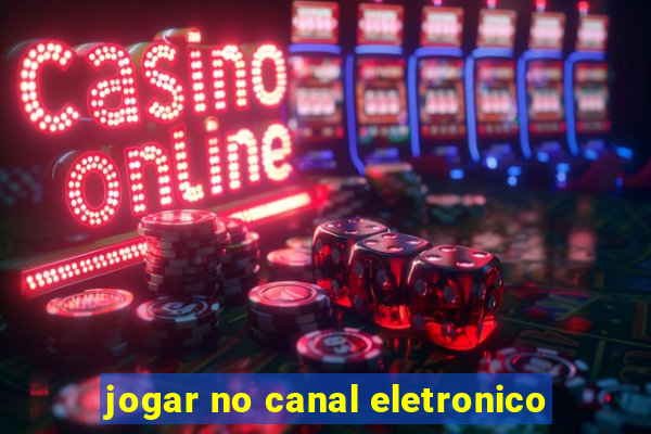 jogar no canal eletronico